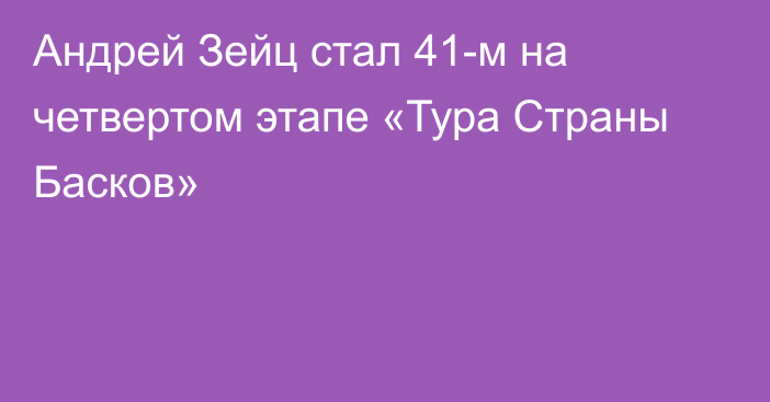 Андрей Зейц стал 41-м на четвертом этапе «Тура Страны Басков»