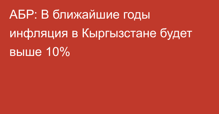 АБР: В ближайшие годы инфляция в Кыргызстане будет выше 10% 