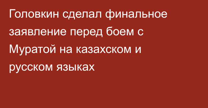 Головкин сделал финальное заявление перед боем с Муратой на казахском и русском языках