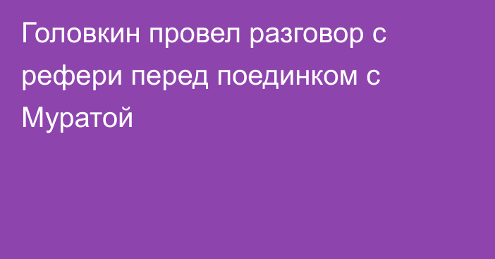 Головкин провел разговор с рефери перед поединком с Муратой