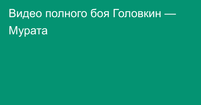 Видео полного боя Головкин — Мурата