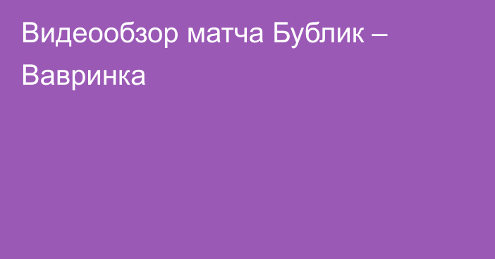 Видеообзор матча Бублик – Вавринка