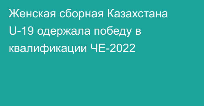 Женская сборная Казахстана U-19 одержала победу в квалификации ЧЕ-2022