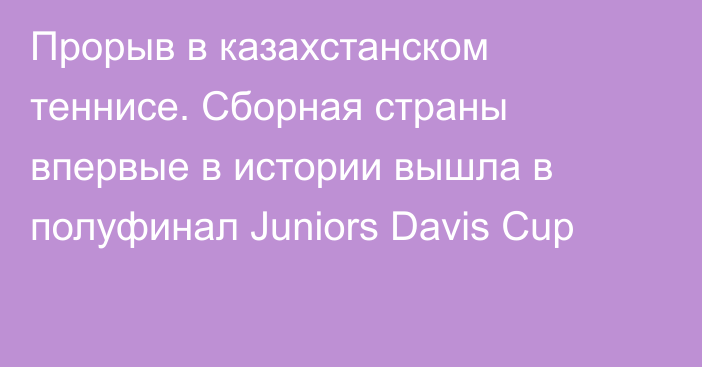 Прорыв в казахстанском теннисе. Сборная страны впервые в истории вышла в полуфинал Juniors Davis Cup