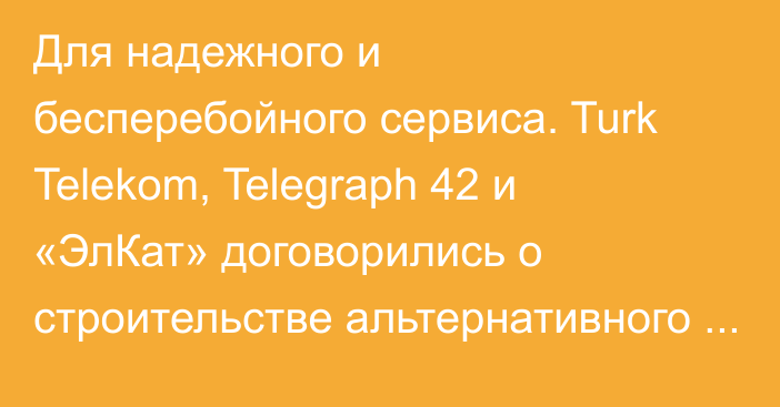 Для надежного и бесперебойного сервиса. Turk Telekom, Telegraph 42 и «ЭлКат» договорились о строительстве альтернативного канала связи (маршрут)
