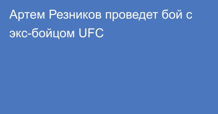 Артем Резников проведет бой с экс-бойцом UFC