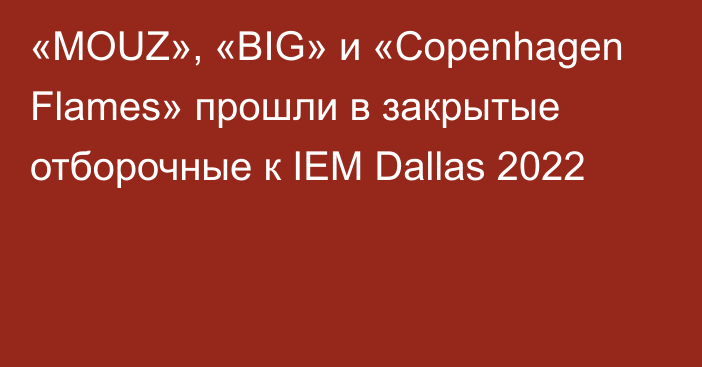 «MOUZ», «BIG» и «Copenhagen Flames» прошли в закрытые отборочные к IEM Dallas 2022