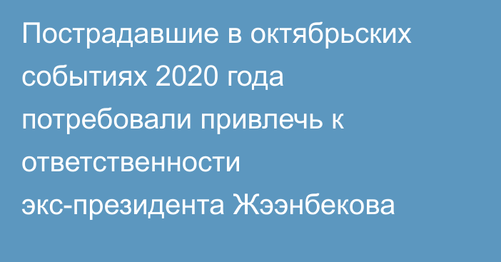Пострадавшие в октябрьских событиях 2020 года потребовали привлечь к ответственности экс-президента Жээнбекова
