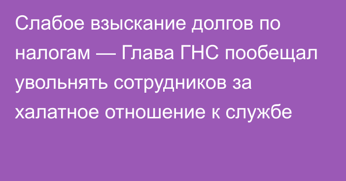 Слабое взыскание долгов по налогам — Глава ГНС пообещал увольнять сотрудников за халатное отношение к службе