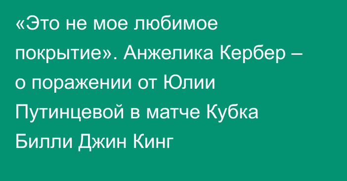 «Это не мое любимое покрытие». Анжелика Кербер – о поражении от Юлии Путинцевой в матче Кубка Билли Джин Кинг