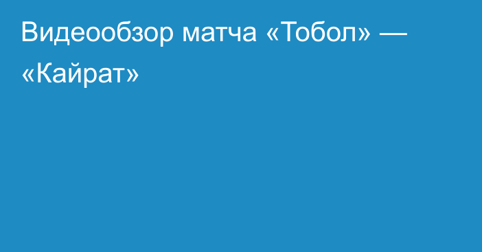 Видеообзор матча «Тобол» — «Кайрат»