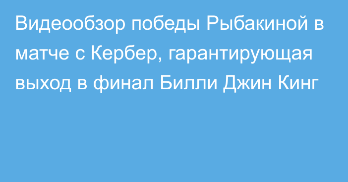 Видеообзор победы Рыбакиной в матче с Кербер, гарантирующая выход в финал Билли Джин Кинг