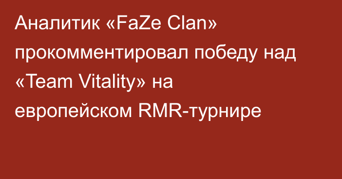 Аналитик «FaZe Clan» прокомментировал победу над «Team Vitality» на европейском RMR-турнире