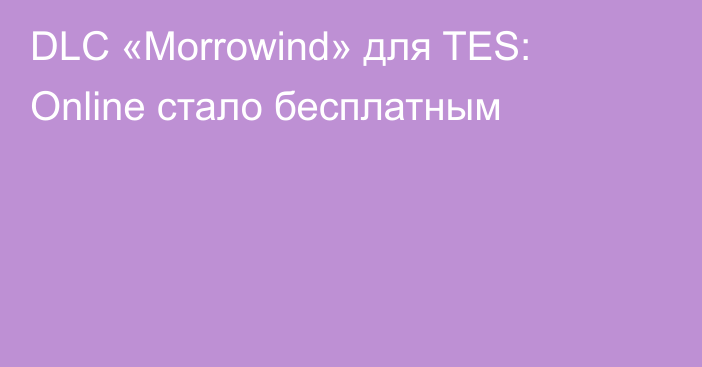 DLC «Morrowind» для TES: Online стало бесплатным