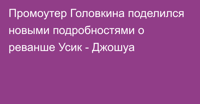 Промоутер Головкина поделился новыми подробностями о реванше Усик - Джошуа