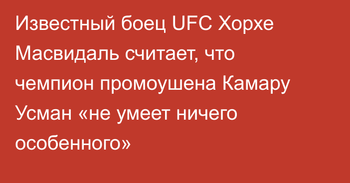 Известный боец UFC Хорхе Масвидаль считает, что  чемпион промоушена Камару Усман «не умеет ничего особенного»