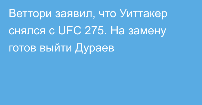 Веттори заявил, что Уиттакер снялся с UFC 275. На замену готов выйти Дураев