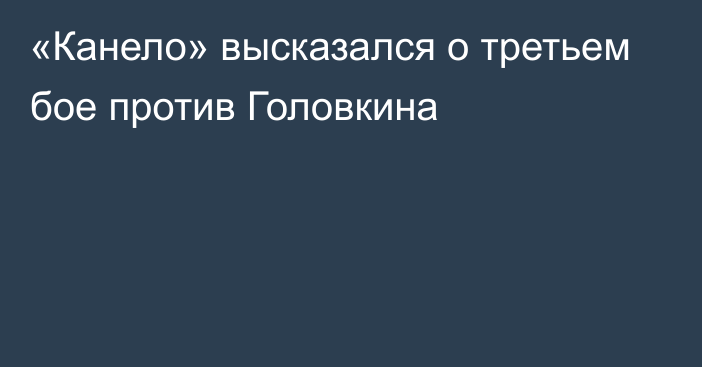 «Канело» высказался о третьем бое против Головкина