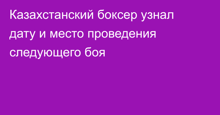 Казахстанский боксер узнал дату и место проведения следующего боя