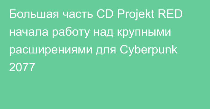 Большая часть CD Projekt RED начала работу над крупными расширениями для Cyberpunk 2077