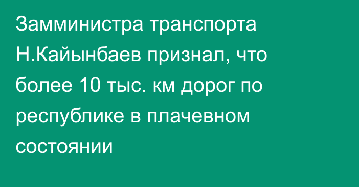 Замминистра транспорта Н.Кайынбаев признал, что более 10 тыс. км дорог по республике в плачевном состоянии