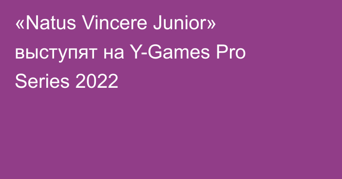 «Natus Vincere Junior» выступят на Y-Games Pro Series 2022