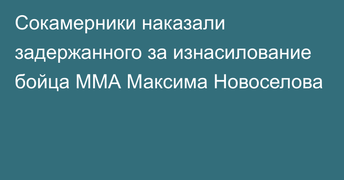 Сокамерники наказали задержанного за изнасилование бойца ММА Максима Новоселова