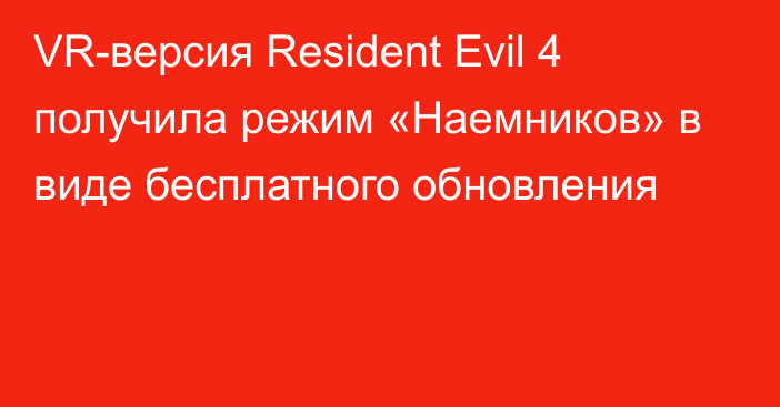 VR-версия Resident Evil 4 получила режим «Наемников» в виде бесплатного обновления