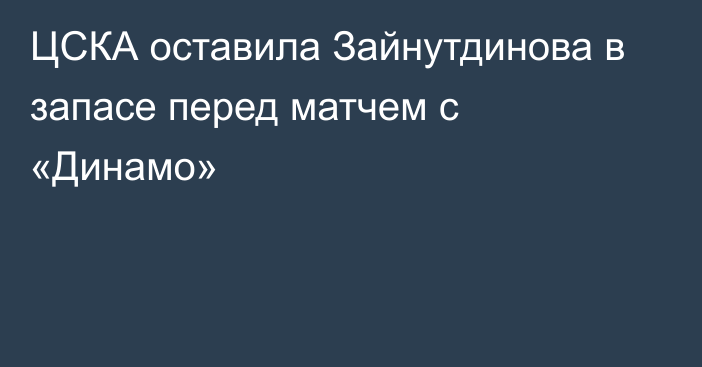 ЦСКА оставила Зайнутдинова в запасе перед матчем с «Динамо»