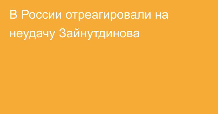 В России отреагировали на неудачу Зайнутдинова