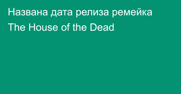 Названа дата релиза ремейка The House of the Dead