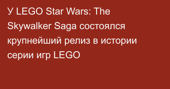 У LEGO Star Wars: The Skywalker Saga состоялся крупнейший релиз в истории серии игр LEGO