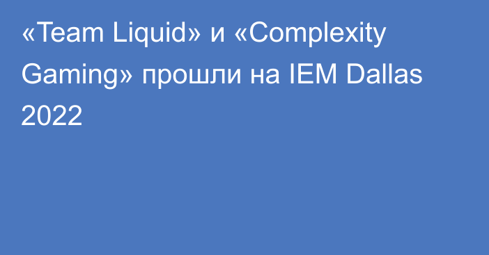 «Team Liquid» и «Complexity Gaming» прошли на IEM Dallas 2022