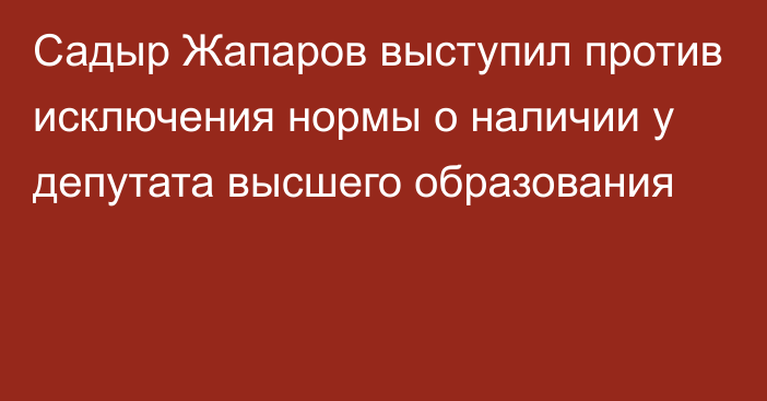 Садыр Жапаров выступил против исключения нормы о наличии у депутата высшего образования