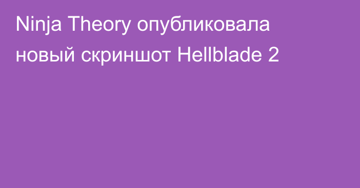 Ninja Theory опубликовала новый скриншот Hellblade 2