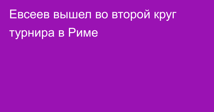 Евсеев вышел во второй круг турнира в Риме