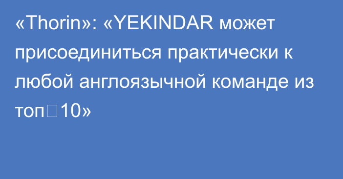 «Thorin»: «YEKINDAR может присоединиться практически к любой англоязычной команде из топ‑10»