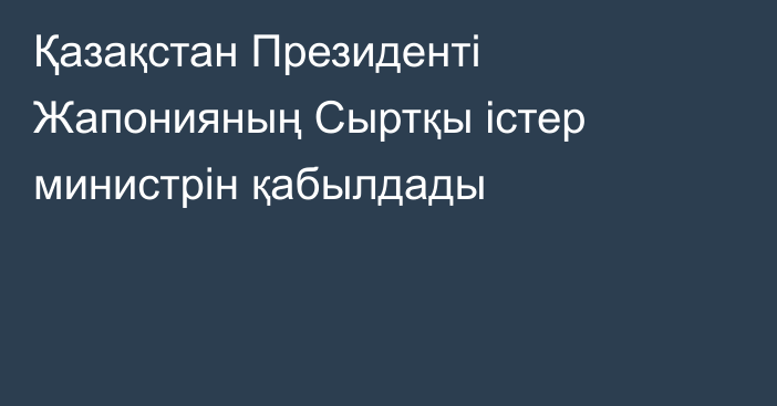 Қазақстан Президенті Жапонияның Сыртқы істер министрін қабылдады