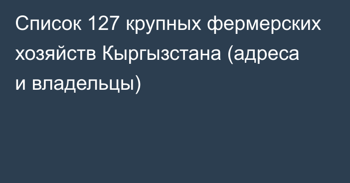 Список 127 крупных фермерских хозяйств Кыргызстана (адреса и владельцы)