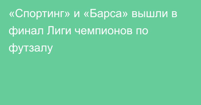 «Спортинг» и «Барса» вышли в финал Лиги чемпионов по футзалу