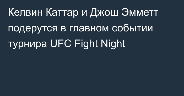 Келвин Каттар и Джош Эмметт подерутся в главном событии турнира UFC Fight Night