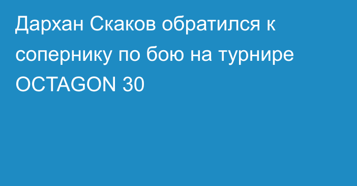Дархан Скаков обратился к сопернику по бою на турнире OCTAGON 30