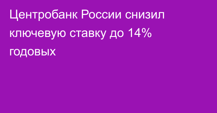 Центробанк России снизил ключевую ставку до 14% годовых 