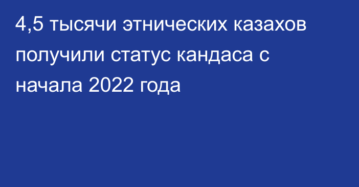 4,5 тысячи этнических казахов получили статус кандаса с начала 2022 года