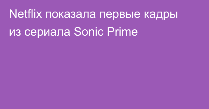 Netflix показала первые кадры из сериала Sonic Prime
