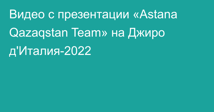 Видео с презентации «Astana Qazaqstan Team» на Джиро д'Италия-2022
