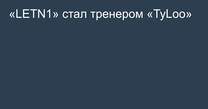 «LETN1» стал тренером «TyLoo»