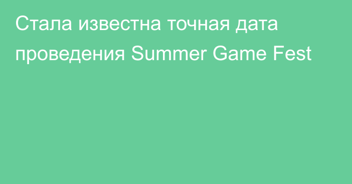 Стала известна точная дата проведения Summer Game Fest