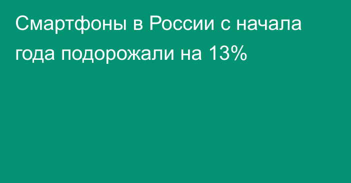 Смартфоны в России с начала года подорожали на 13%