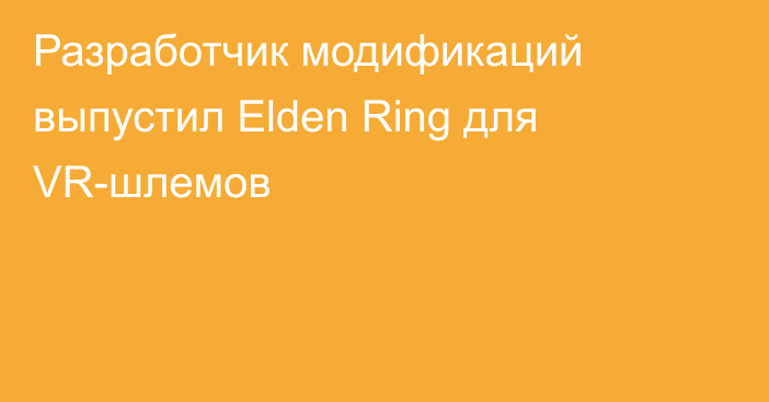 Разработчик модификаций выпустил Elden Ring для VR-шлемов